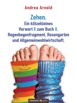 cover image of Zehen. Ein klitzekleines Vorwort X zum Buch X. Regenbogenfragment, Rosengarten und Allgemeinwohlwirtschaft.